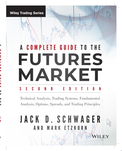 A Complete Guide to the Futures Market: Technical Analysis, Trading Systems, Fundamental Analysis, Options, Spreads, and Trading Principles