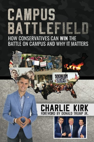 Campus Battlefield How Conservatives Can WIN the Battle on Campus and Why It Matters by Charlie Kirk