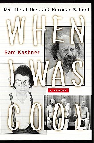 When I Was Cool: My Life at the Jack Kerouac School by Sam Kashner