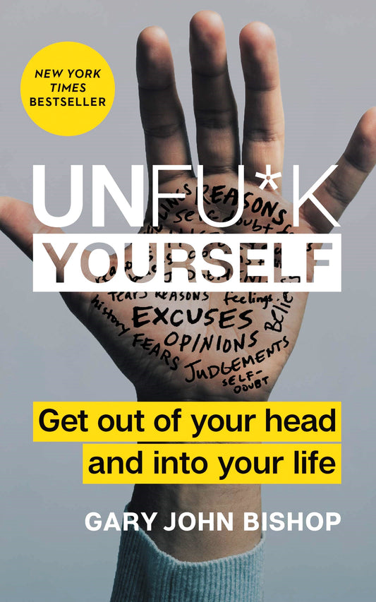 Unf*k Yourself: Get Out of Your Head and Into Your Life by Gary John Bishop