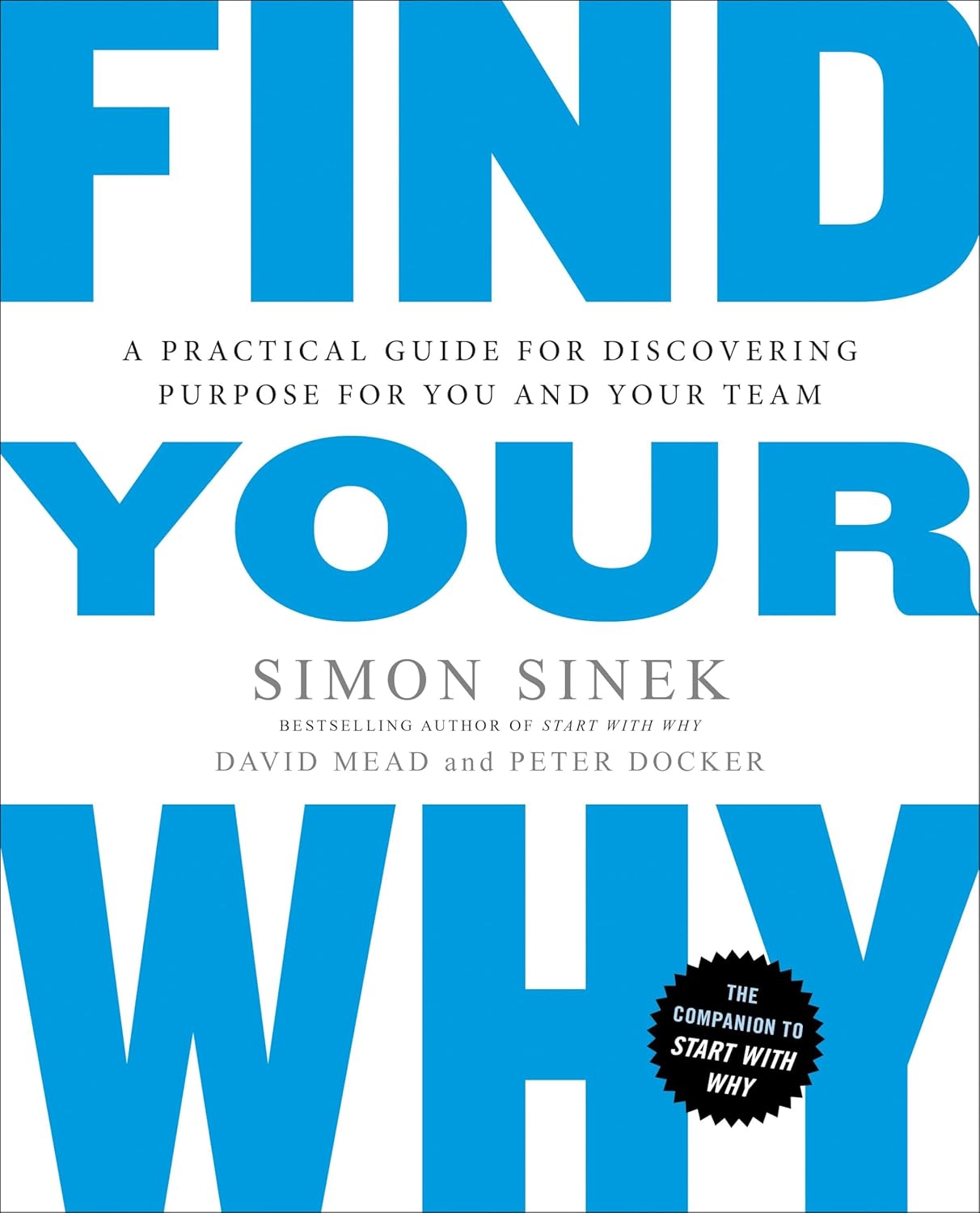 Find Your Why: A Practical Guide for Discovering Purpose for You and Your Team by Simon Sinek, David Mead &amp; Peter Docker