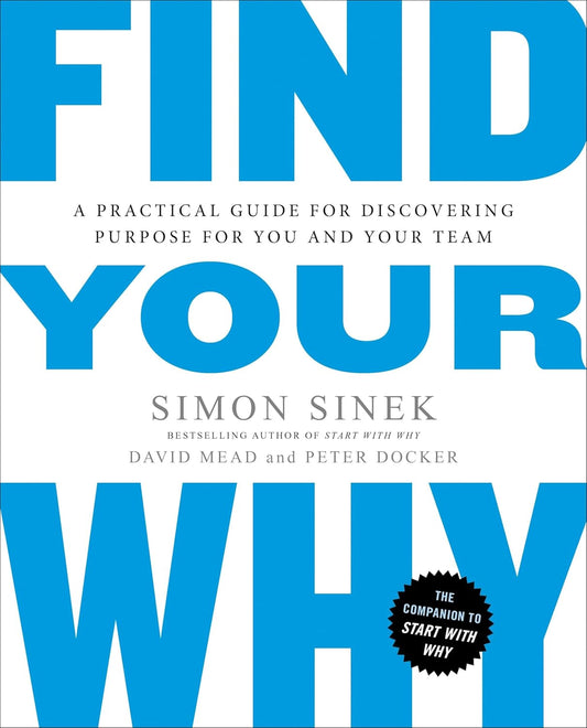 Find Your Why: A Practical Guide for Discovering Purpose for You and Your Team by Simon Sinek, David Mead &amp; Peter Docker