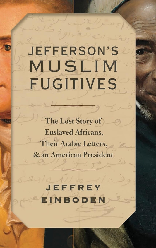 Book front cover of "Jefferson's Muslim Fugitives' by Jeffrey Einboden, featuring images of US President Thomas Jefferson and an Islamic American slave, with side-by-side portraits and book details in the center.