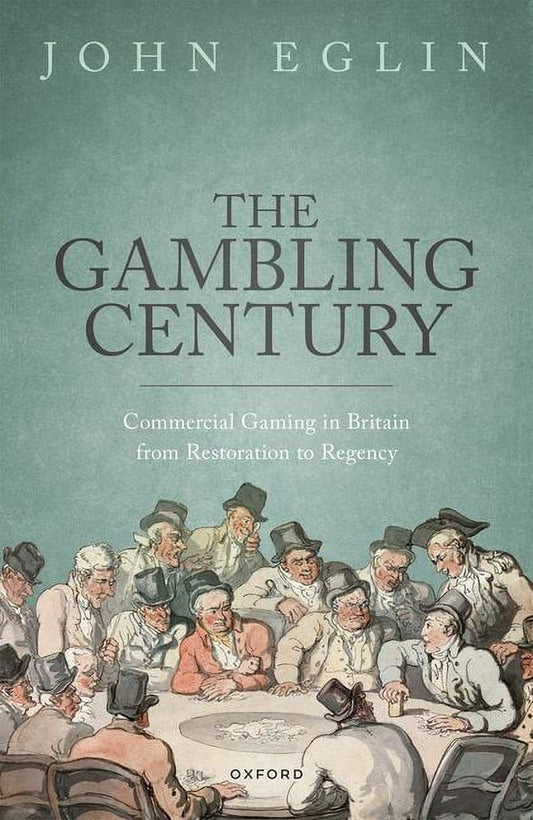 Cover of the book 'The Gambling Century: Commercial Gaming in Britain From Restoration to Regency' by John Eglin, featuring an illustration of men in formal attire playing cards.