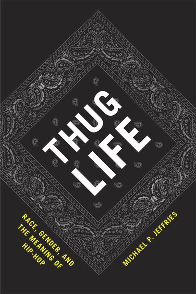 Book front cover of "Thug Life: Race-Gender and the Meaning of Hip-Hop' by Michael P. Jeffries, featuring book information and a black bandana paisley print background. 