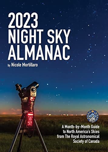 2023 Night Sky Almanac: A Month-by-Month Guide to North America's Skies from the Royal Astronomical Society of Canada (Guide to the Night Sky) by Nicole Mortillaro
