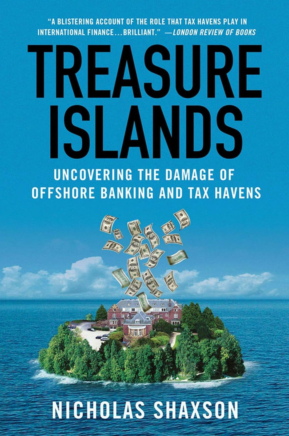 Book cover of 'Treasure Islands: Damage of Offshore Banking Tax Havens' by Nicholas Shaxson, featuring a remote island with an opulent mansion built upon it and US Dollars flying from the mansion into the clear blue sky.
