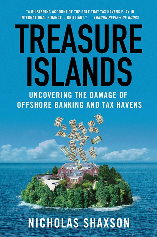 Book cover of 'Treasure Islands: Damage of Offshore Banking Tax Havens' by Nicholas Shaxson, featuring a remote island with an opulent mansion built upon it and US Dollars flying from the mansion into the clear blue sky.