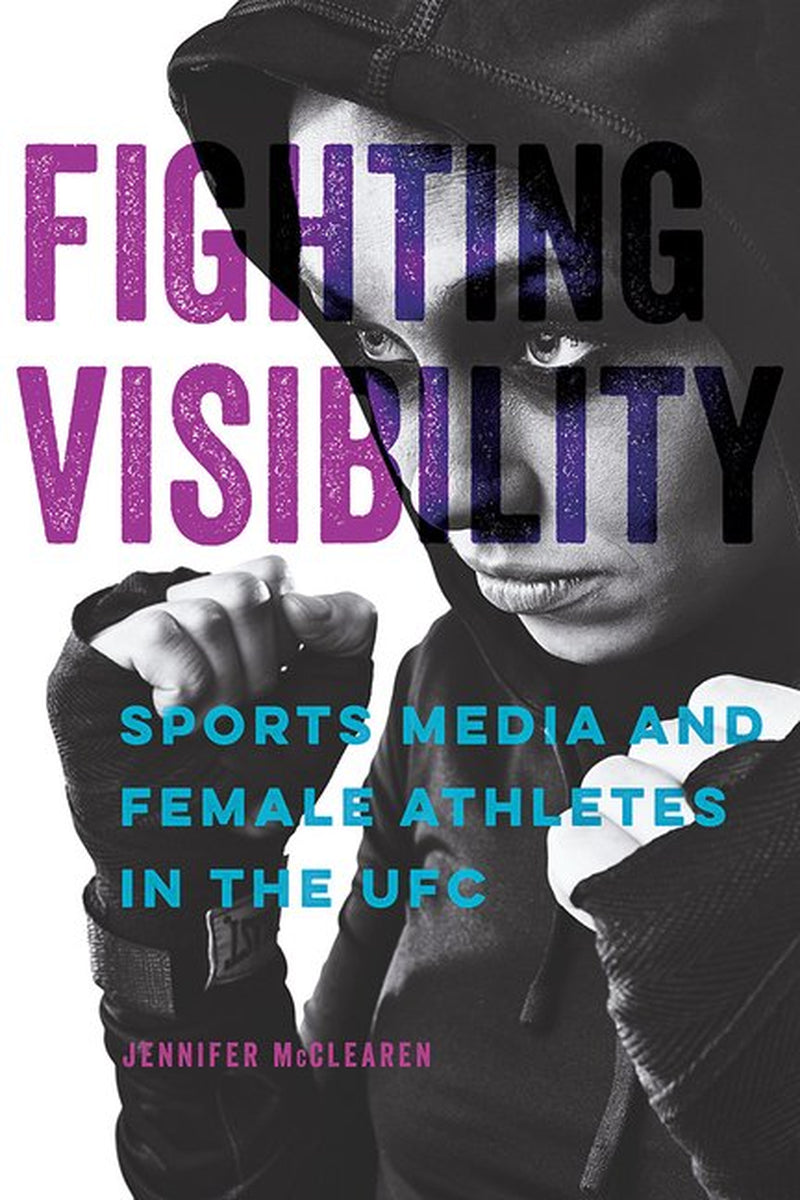 Book front cover of 'Fighting Visibility: Sports Media and Female Athletes in the UFC [Paperback Edition] by Jennifer McClearen, featuring a women MMA fighter in a hoodie with her hands up.