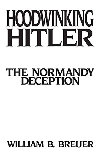 Hoodwinking Hitler: The Normandy Deception