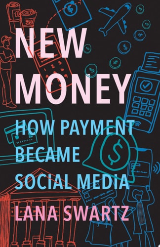 Book cover of 'New Money: How Payment Became Social Media' by Lana Swartz with colorful illustrations on a black background.
