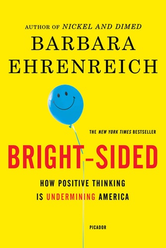 This image displays the cover of the book "Bright-sided: How Positive Thinking Is Undermining America" by Barbara Ehrenreich. The cover design is straightforward yet striking, featuring a bold yellow background with the book title prominently displayed in large, black font.