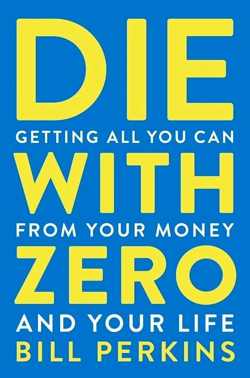 Book cover of 'Die With Zero' featuring yellow text on a blue background, with the title and author name displayed.