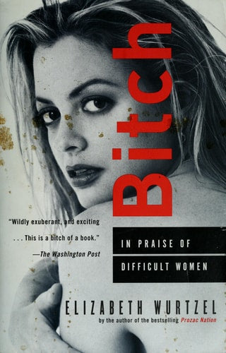 This image features the cover of "Bitch: In Praise of Difficult Women" by Elizabeth Wurtzel. The cover design is straightforward yet striking, with a monochrome photograph of a young woman looking contemplatively to the side.