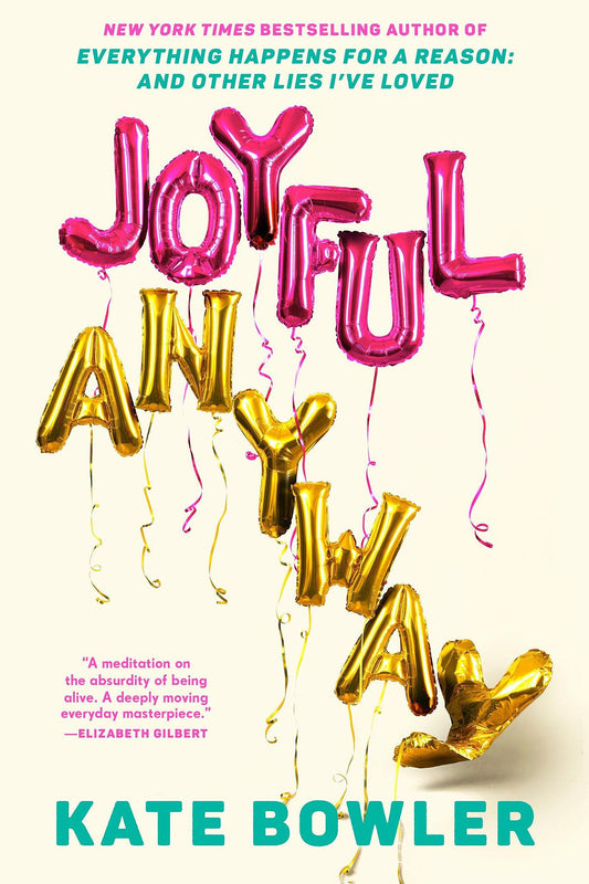 Book cover of 'Joyful Anyway' by Kate Bowler, with colorful balloons and author's name.