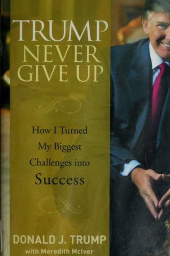 Cover of the book 'Trump Never Give Up: How I Turned My Biggest Challenges into Success' by Donald J. Trump with Meredith McIver.