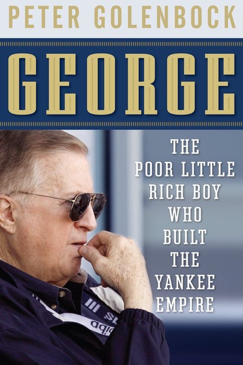 Book cover of 'George: The Poor Little Rich Boy Who Built the Yankee Empire' by Peter Golenbock, featuring a portrait of George Steinbrenner with sunglasses and a mustache.