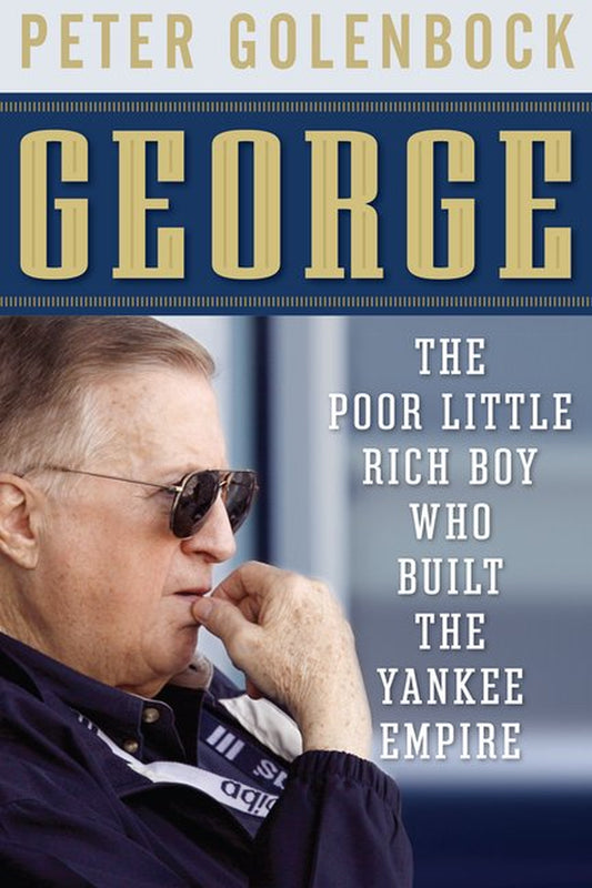Book cover of 'George: The Poor Little Rich Boy Who Built the Yankee Empire' by Peter Golenbock, featuring a portrait of George Steinbrenner with sunglasses and a mustache.