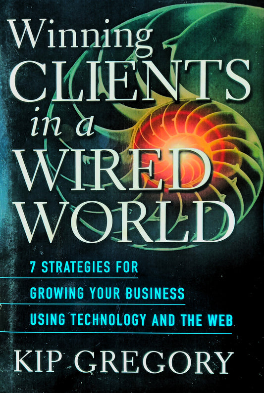 Book cover of 'Winning Clients in a Wired World: Seven Strategies for Growing Your Business Using Technology and the Web' by Kip Gregory, featuring a dark, intricate design with a central spiral and text overlay.