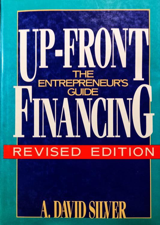 Up-Front Financing: The Entrepreneur's Guide by A. David Silver