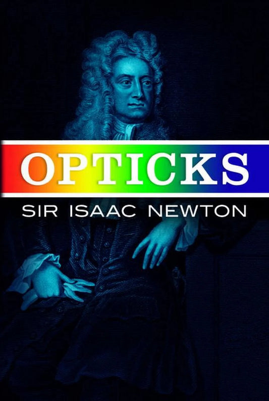 Cover of 'Opticks' by Sir Isaac Newton, featuring an image of Newton and the title text in a rainbow-colored font.