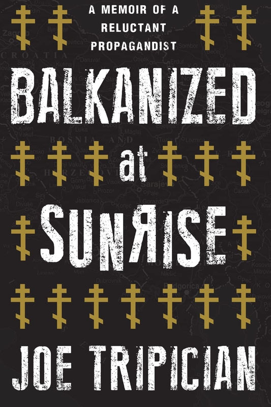 Boof front cover of 'Balkanized at Sunrise: A Memoir of a Reluctant Propagandist' by Joe Tripician in black, white and gold.