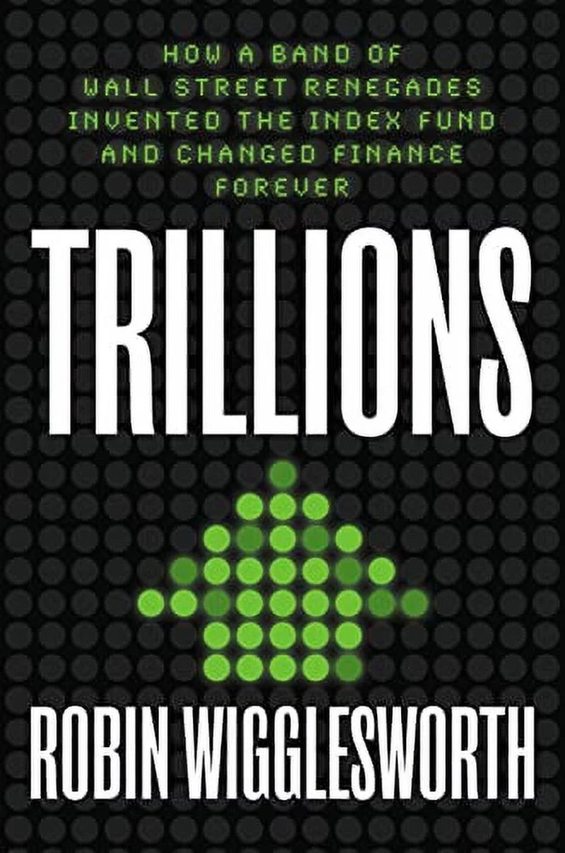 Book front cover of "Trillions: How a Band of Wall Street Renegades Invented the Index Fund" by Robin Wigglesworth. The cover design is straightforward yet compelling, with a dark background punctuated by bright green dots that form a pattern resembling a digital interface or perhaps molecular structure, hinting at the book's themes of finance and innovation.