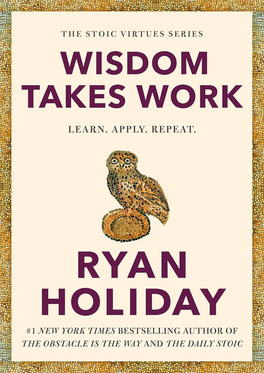 Book cover of 'Wisdom Takes Work' by Ryan Holiday with an owl illustration on a beige background.