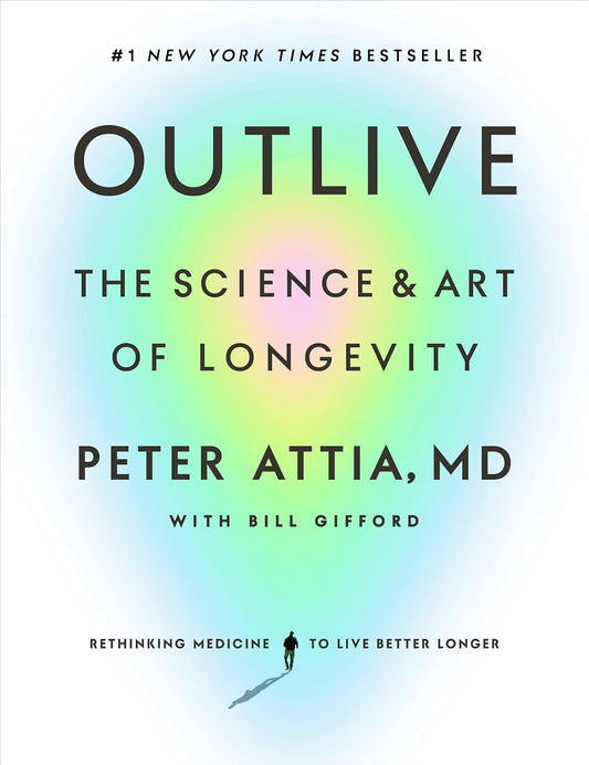 Outlive: The Science and Art of Longevity by Peter Attia, MD