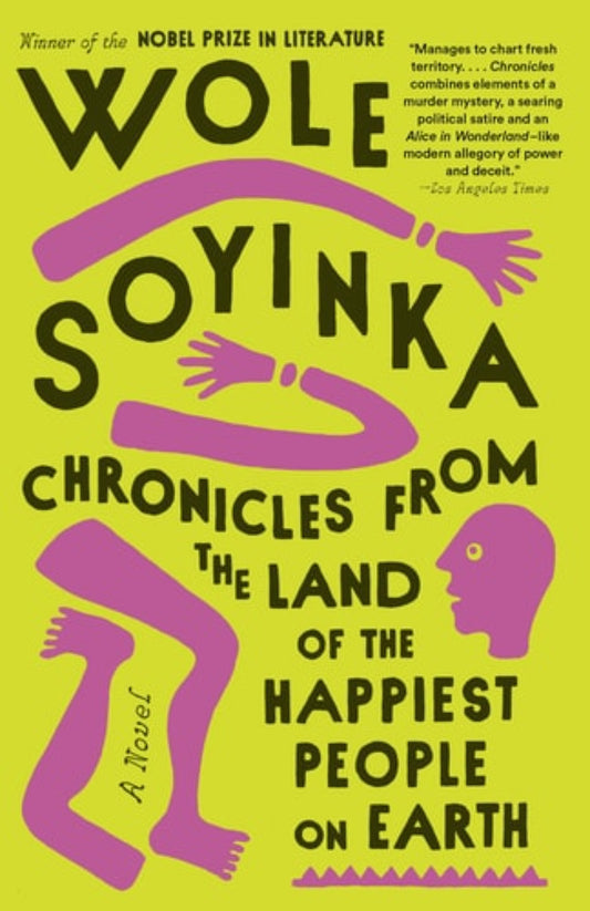 Book cover of 'Chronicles from the Land of the Happiest People on Earth: A Novel' by Wole Soyinka with stylized arms and legs in pink and yellow.