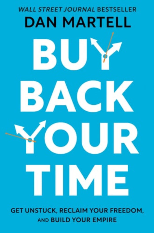 Book cover of 'Buy Back Your Time: Get Unstuck, Reclaim Your Freedom, and Build Your Empire' by Dan Martell with a blue background and white text.