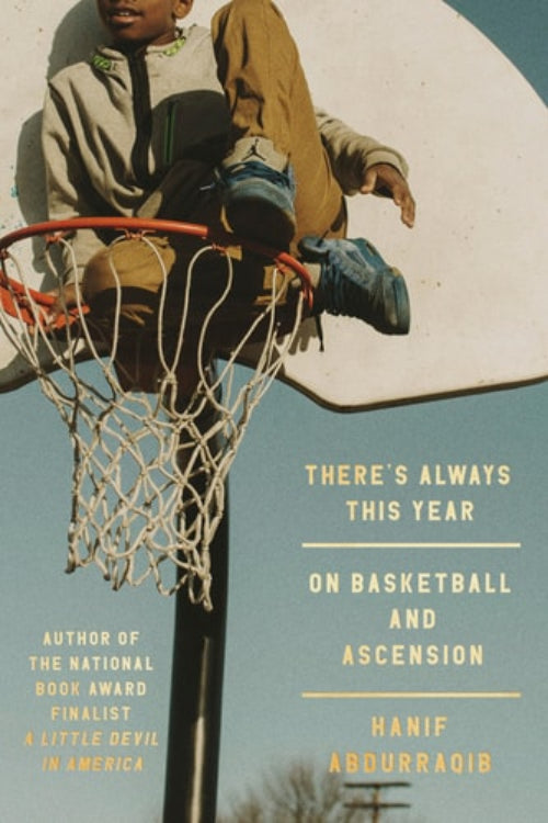 The cover of the book 'There's Always This Year: On Basketball and Ascension' by Hanif Abdurraqib, featuring an image of a basketball hoop with a sky background and a person sitting on a bench in the foreground.