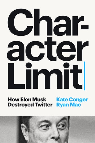 Book cover of 'Character Limit: How Elon Musk Destroyed Twitter' by Kate Conger and Ryan Mac, featuring text and an image of Elon Musk in the background.
