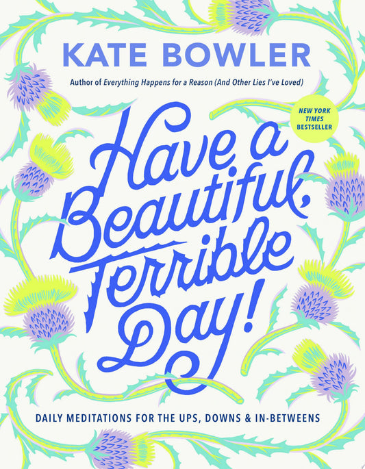 Book cover of 'Have a Beautiful Terrible Day!' by Kate Bowler with floral design