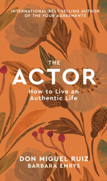 This image features the cover of the book "The Actor: How to Live an Authentic Life" by Don Miguel Ruiz and Barbara Emrys. The cover design is beautifully crafted with a warm, earthy background that resembles a painted canvas, adorned with delicate floral patterns and subtle textures that enhance its aesthetic appeal.