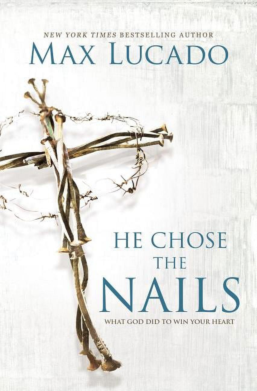 Book cover of 'He Chose The Nails: What God Did to Win Your Heart' by Max Lucado, featuring a cross with nails and thorny barbed wire foliage in the background.