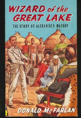 Cover of the book 'Wizard of the Great Lake - the Story of Alexander Mackay' by Donald McFarlan featuring an illustration of a man in Victorian-era clothing standing before a group of indigenous individuals and a body of water.