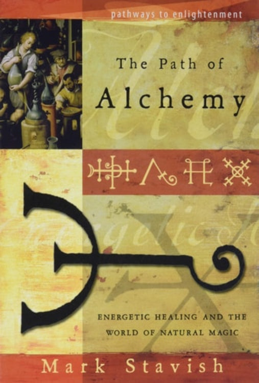 Cover of the book 'The Path of Alchemy: Energetic Healing and the World of Natural Magic' by Mark Stavish, featuring a stylized alchemy symbol, text, and historical imagery.