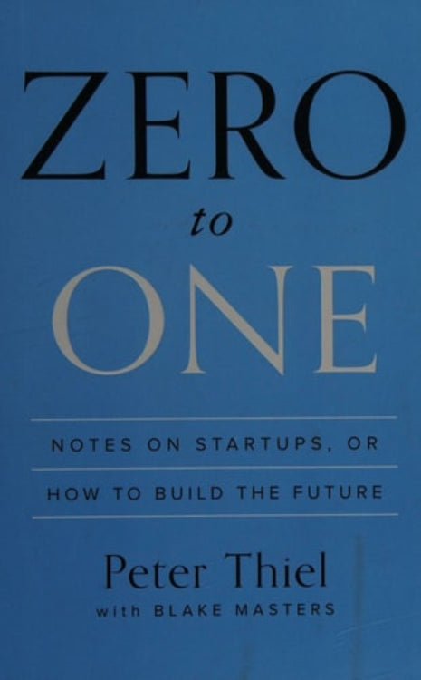 This image displays the cover of the book titled "Zero to One: Notes on Startups, or How to Build the Future" by Peter Thiel with Blake Masters. The cover features a minimalist design with bold, white text on a deep blue background.