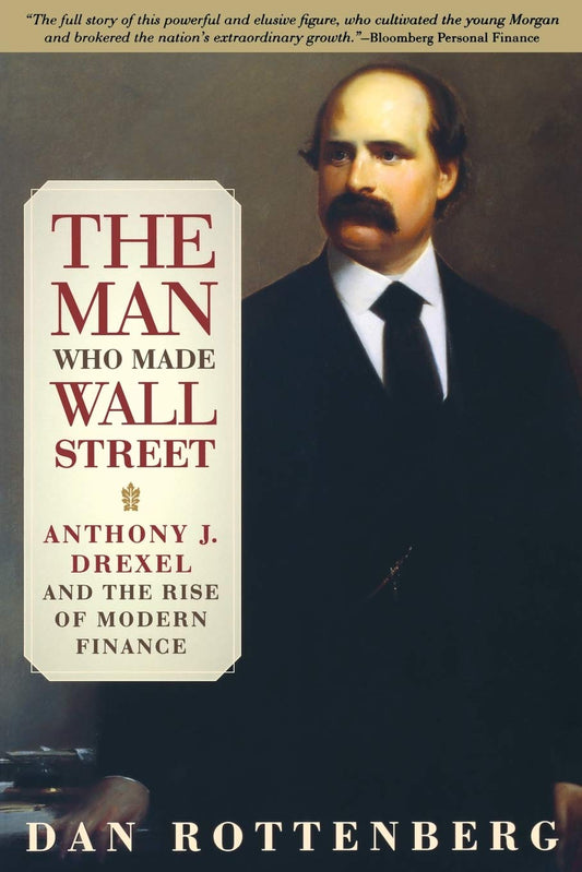 The cover of the book 'The Man Who Made Wall Street' by Dan Rottenberg, featuring a portrait of Anthony J. Drexel, a prominent financier from the Gilded Age.