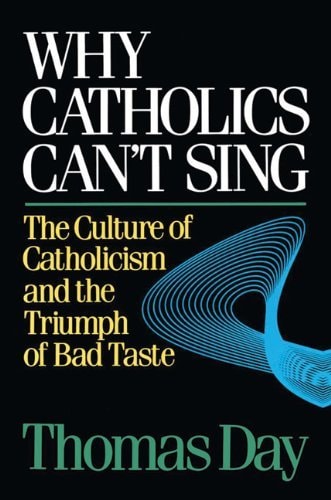 This image features the cover of the book "Why Catholics Can't Sing: The Culture of Catholicism and the Triumph of Bad Taste" by Thomas Day. The cover design is minimalist, utilizing a dark background with subtle blue lines that create a sense of depth and texture.