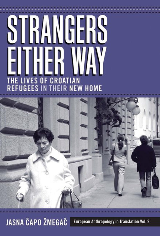 This image features the cover of the book "Strangers Either Way: The Lives of Croatian Refugees in Their New Home," written by Jasna Àapo Zmegač as part of the European Anthropology in Translation Vol. 2 series.