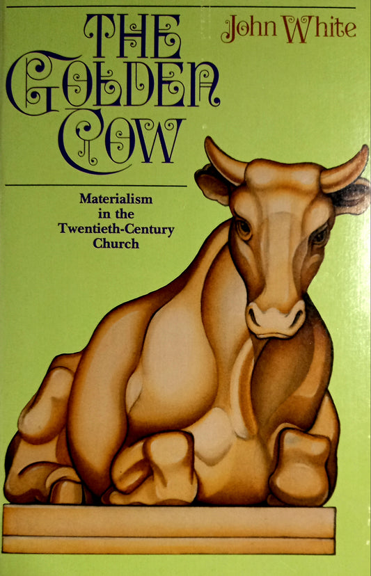 The Golden Cow: Materialism in the Twentieth-Century Church by John White