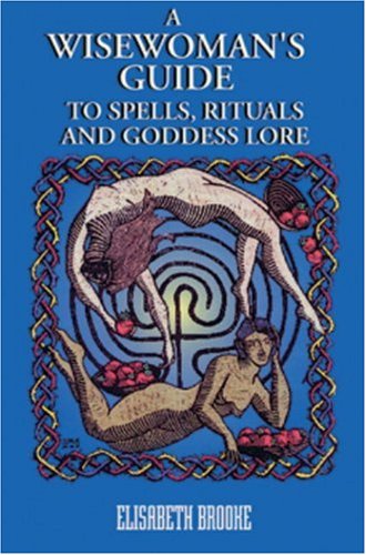 A Wise Woman's Guide to Spells, Rituals, and Goddess Love