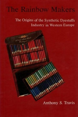 Cover of the book 'The Rainbow Makers: The Origins of the Synthetic Dyestuffs Industry in Western Europe' by Anthony S. Travis, featuring a collection of colored dyestuffs in a palette.