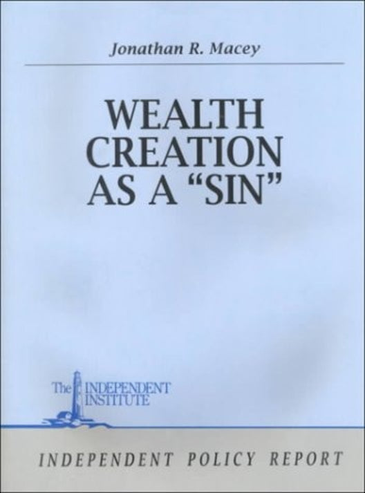 Book cover of 'Wealth Creation as a Sin' by Jonathan R. Macey with Independent Institute branding.