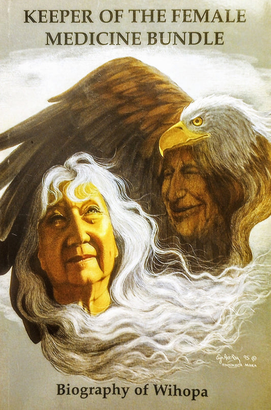 Keeper of the Female Medicine Bundle: Biography of Wihopa by AC Ross
