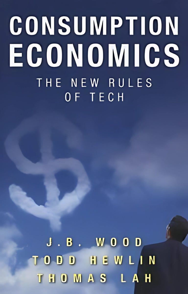 Consumption Economics: The New Rules of Tech | Todd Hewlin, J.B. Wood & Thomas Law