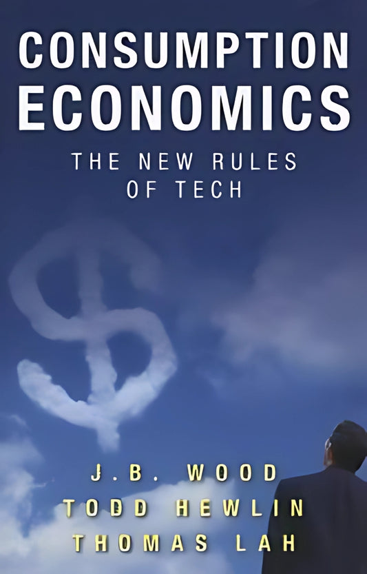 Consumption Economics: The New Rules of Tech | Todd Hewlin, J.B. Wood & Thomas Law