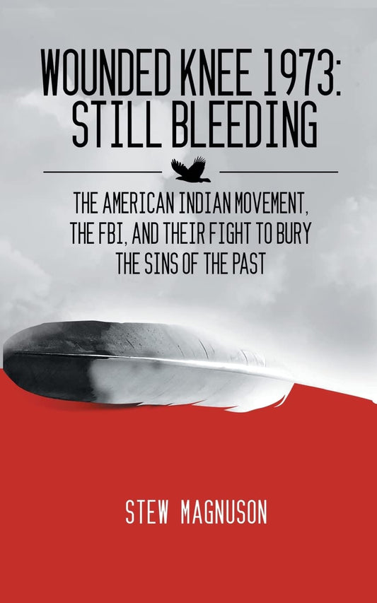 Book front cover of 'Wounded Knee 1973: Still Bleeding: the American Indian Movement, the FBI, and Their Fight to Bury the Sins of the Past' by Stew Magnuson with a red, white and black cover and a single feather across the center.